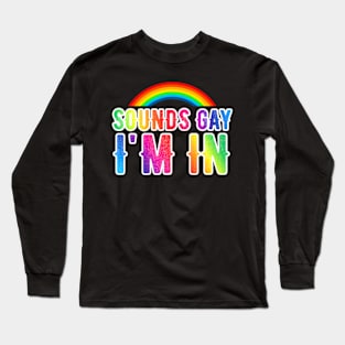 Sounds Gay I'm In  LGBT Long Sleeve T-Shirt